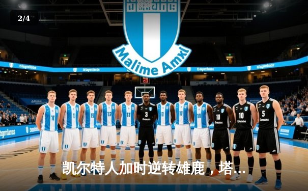 凯尔特人加时逆转雄鹿，塔图姆狂砍36分率队锁定东部半决赛席位 - 2