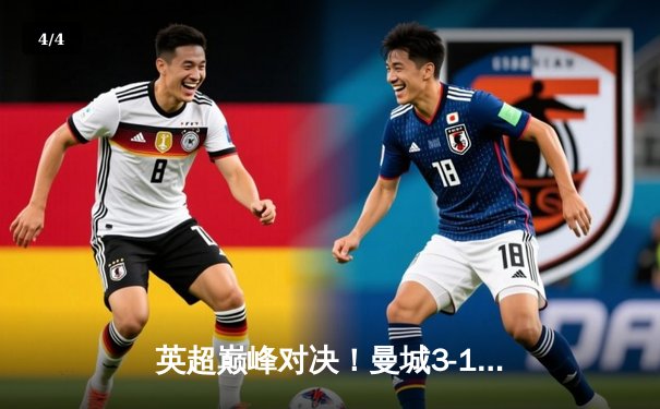 英超巅峰对决！曼城3-1逆转曼联，哈兰德双响锁定胜局 - 4